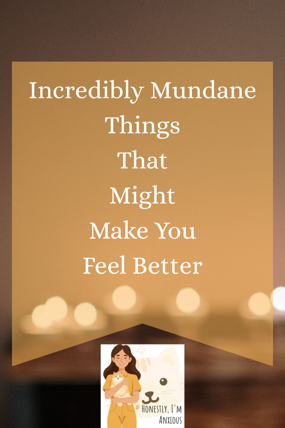 Incredibly Mundane Things That Might Make You Feel Better